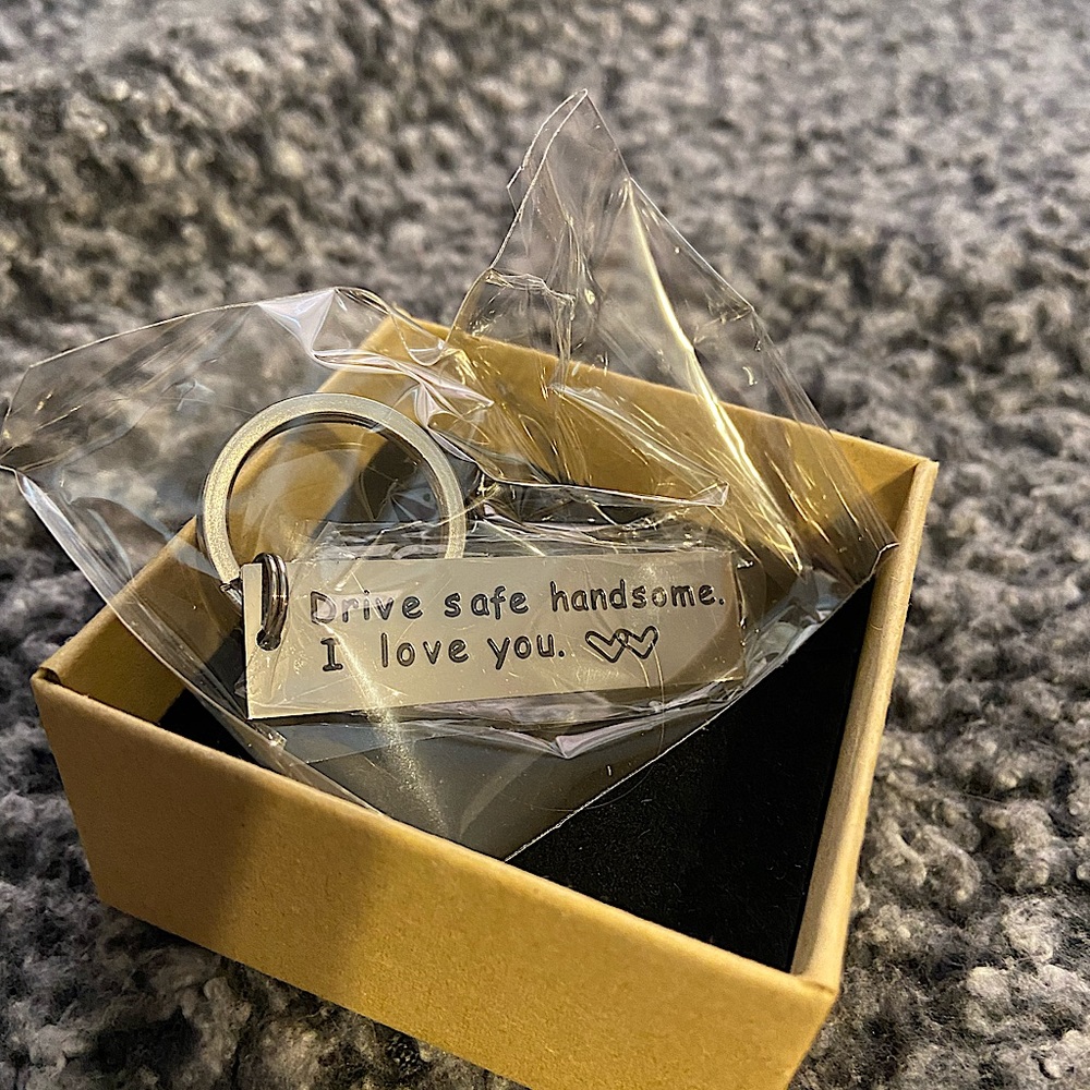 “Drive safe handsome. I love you.” Keychain